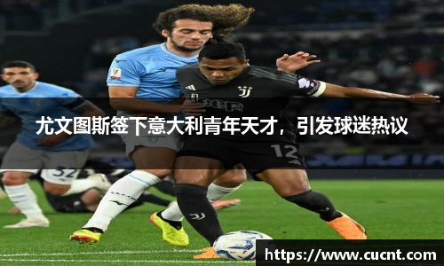 尤文图斯签下意大利青年天才，引发球迷热议